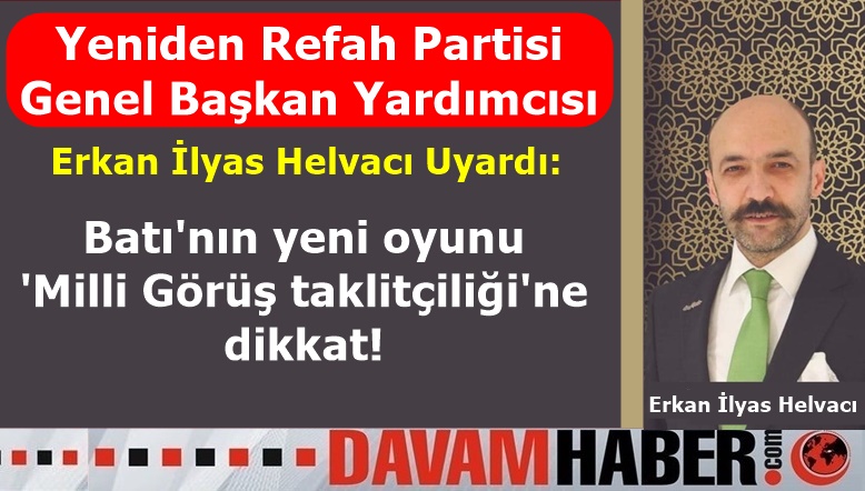 Helvacı uyardı: Batı'nın yeni oyunu 'Milli Görüş taklitçiliği'ne dikkat!