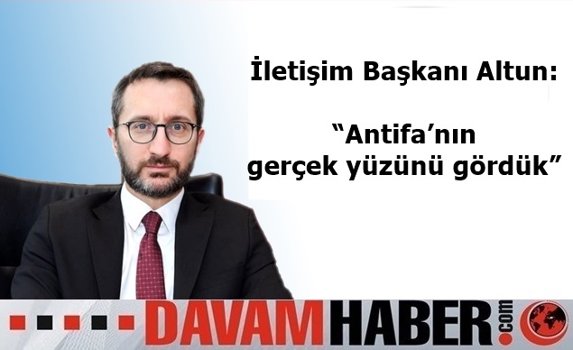 İletişim Başkanı Altun: “Antifa’nın gerçek yüzünü gördük”