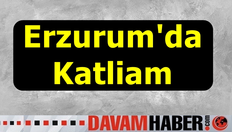 Erzurum'da katliam gibi olay! 5 kişi öldü