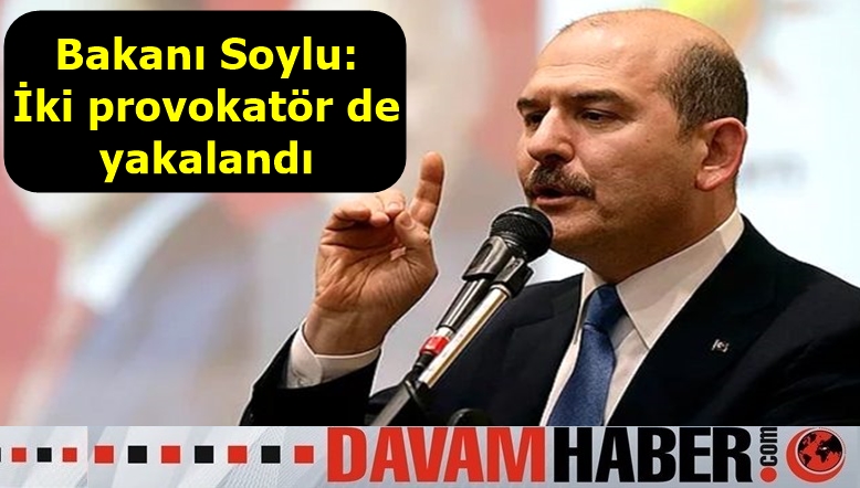 İçişleri Bakanı Soylu: İki provokatör de yakalandı