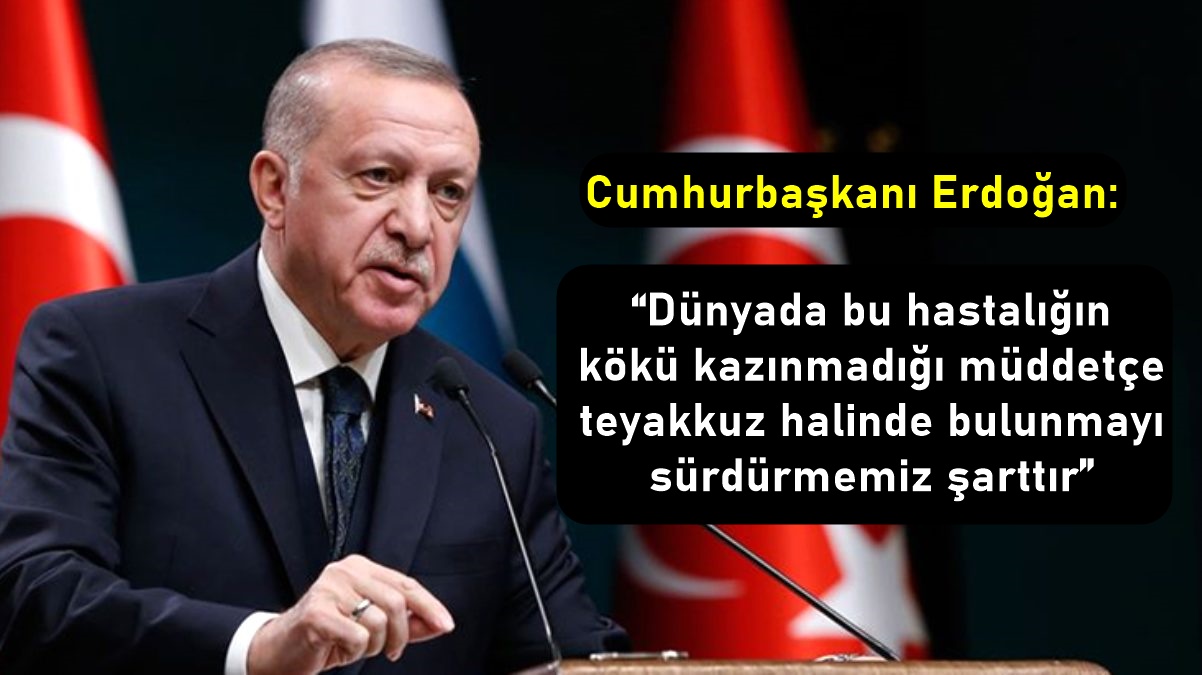 Cumhurbaşkanı Erdoğan:“Dünyada bu hastalığın kökü kazınmadığı müddetçe teyakkuz halinde bulunmayı sürdürmemiz şarttır”