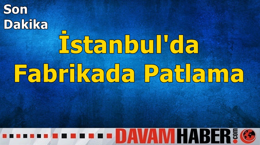 İstanbul'da Fabrikada Patlama