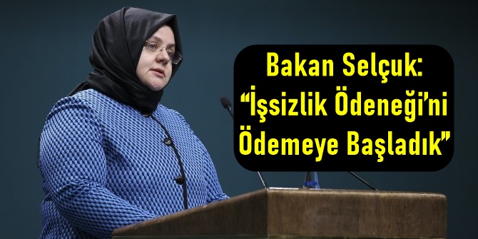 Bakan Selçuk İşsizlik Ödeneği’ni Ödemeye Başladık