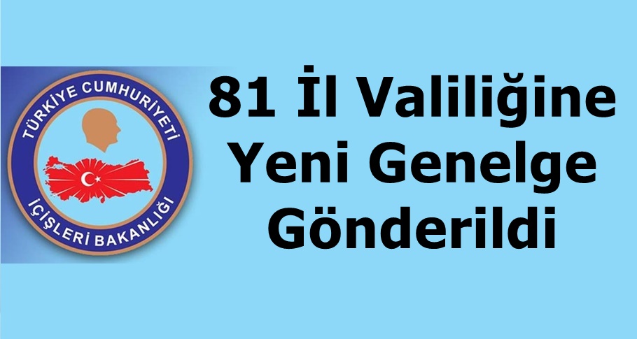 81 İl Valiliğine Yeni Genelge Gönderildi