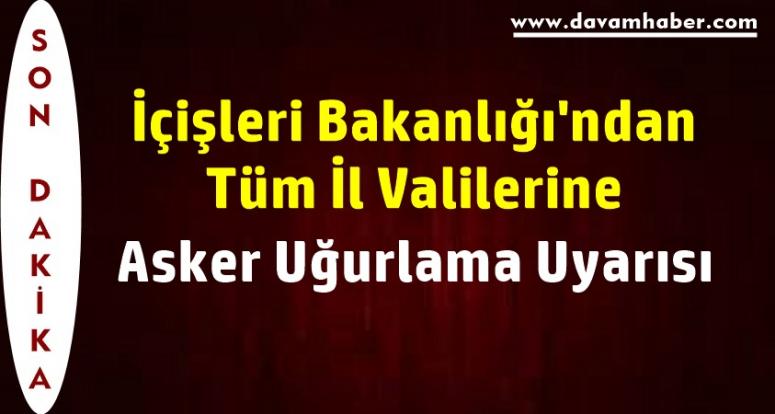 İçişleri Bakanlığı'ndan Asker Uğurlama Uyarısı