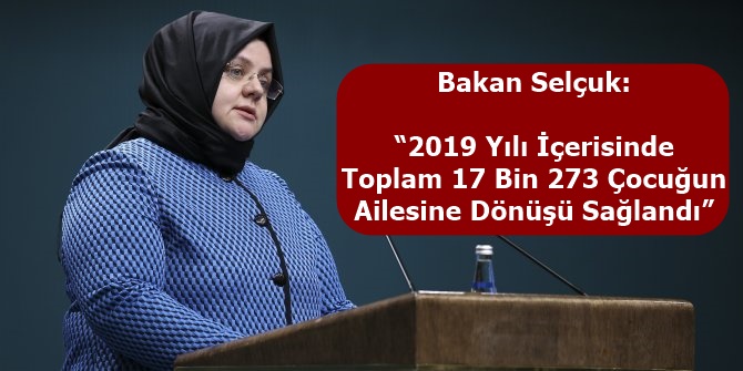 Bakan Selçuk: “2019 Yılı İçerisinde Toplam 17 Bin 273 Çocuğun Ailesine Dönüşü Sağlandı”