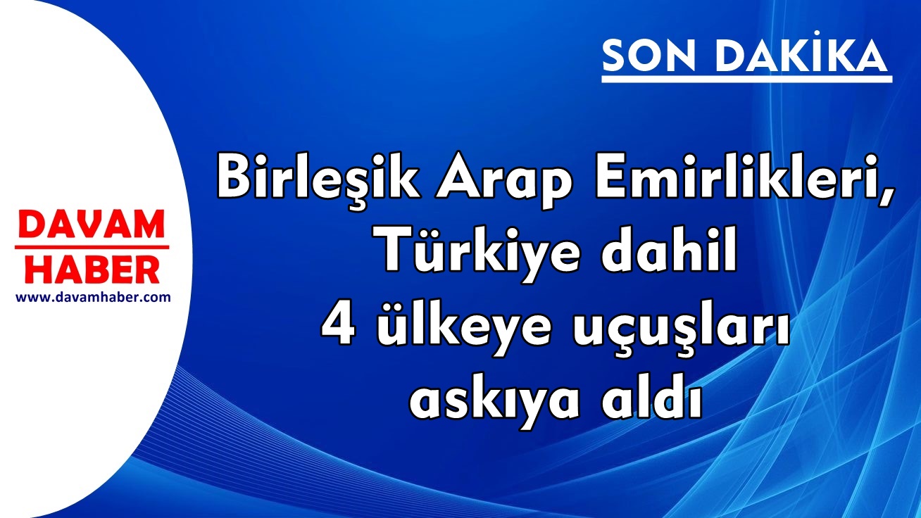 Birleşik Arap Emirlikleri, Türkiye dahil 4 ülkeye uçuşları askıya aldı 