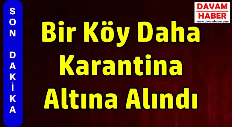 Bir Köy Daha Karantina Altına Alındı