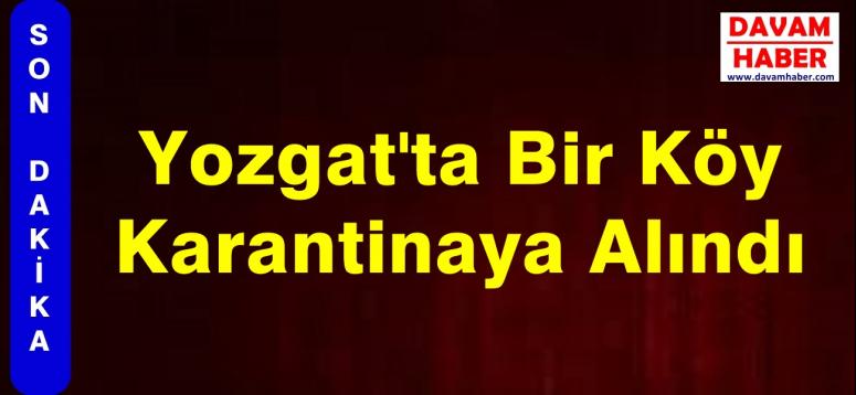 Yozgat'ta Bir Köy Karantinaya Alındı