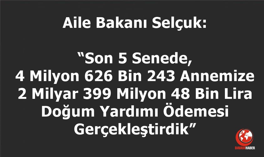 Bakan Selçuk: “Son 5 Senede, 4 Milyon 626 Bin 243 Annemize 2 Milyar 399 Milyon 48 Bin Lira Doğum Yardımı Ödemesi Gerçekleştirdik”