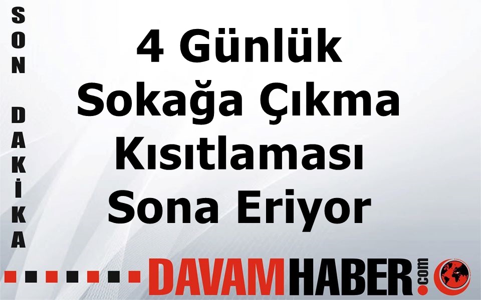 4 Günlük Sokağa Çıkma Kısıtlaması Sona Eriyor