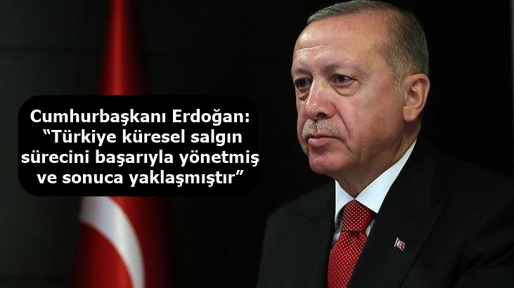 Cumhurbaşkanı Erdoğan: “Türkiye küresel salgın sürecini başarıyla yönetmiş ve sonuca yaklaşmıştır”
