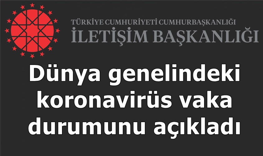 İletişim Başkanlığı, dünya genelindeki koronavirüs vaka durumunu açıkladı