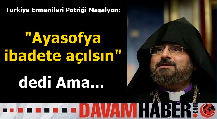 Ermeni Patriği Maşalyan: Ayasofya ibadete açılsın