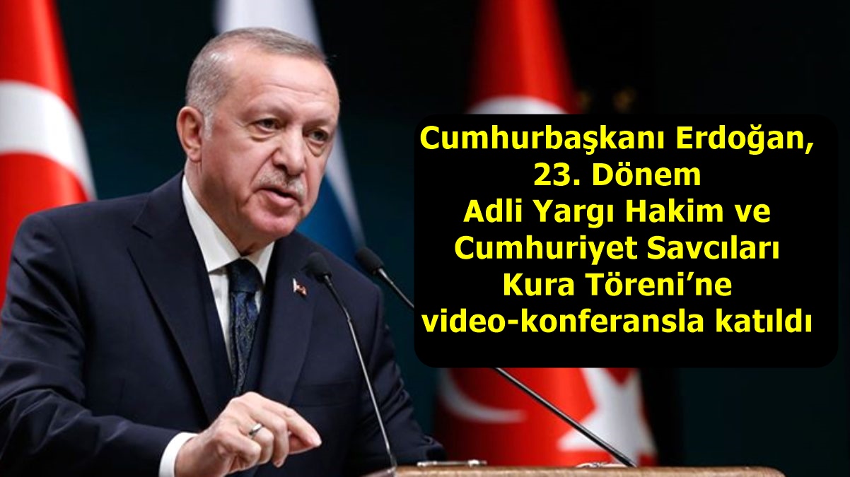 Cumhurbaşkanı Erdoğan, 23. Dönem Adli Yargı Hakim ve Cumhuriyet Savcıları Kura Töreni’ne video-konferansla katıldı