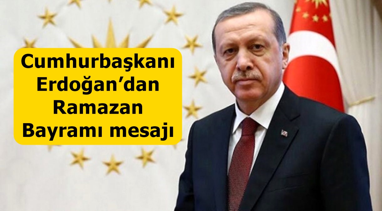 Cumhurbaşkanı Erdoğan’dan Ramazan Bayramı mesajı