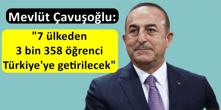 Mevlüt Çavuşoğlu: "7 ülkeden 3 bin 358 öğrenci Türkiye'ye getirilecek"