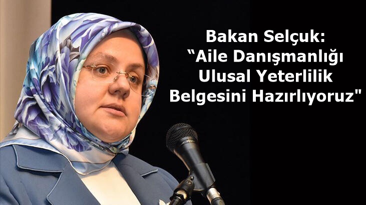 Bakan Selçuk: “Aile Danışmanlığı Ulusal Yeterlilik Belgesini Hazırlıyoruz