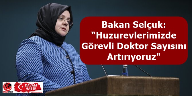 Bakan Selçuk: “Huzurevlerimizde Görevli Doktor Sayısını Artırıyoruz"