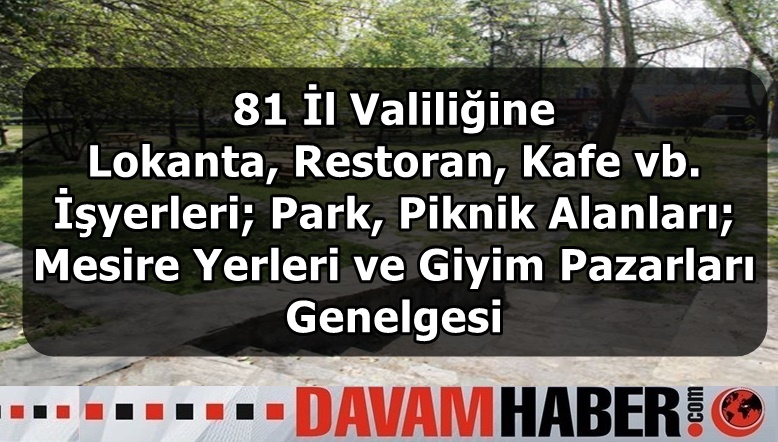 81 İl Valiliğine Lokanta, Restoran, Kafe vb. İşyerleri; Park, Piknik Alanları; Mesire Yerleri ve Giyim Pazarları Genelgesi