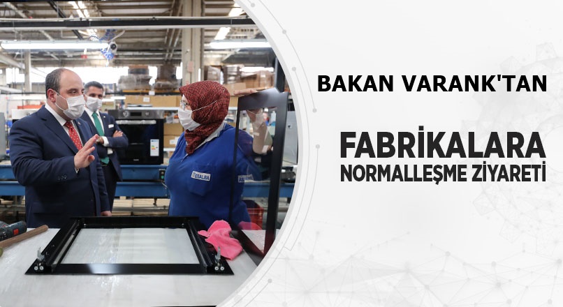 BAKAN VARANK'TAN FABRİKALARA NORMALLEŞME ZİYARETİ