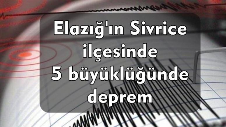 Elazığ'ın Sivrice ilçesinde 5 büyüklüğünde deprem 