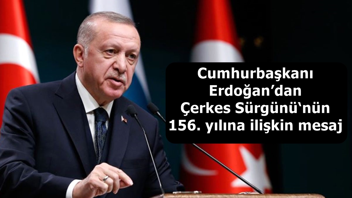 Cumhurbaşkanı Erdoğan’dan Çerkes Sürgünü‘nün 156. yılına ilişkin mesaj