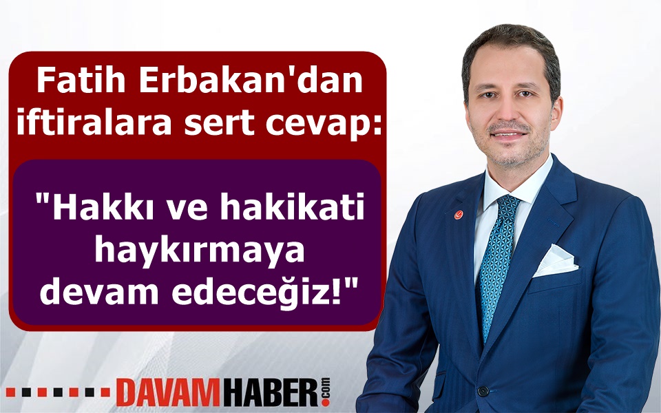 Fatih Erbakan'dan iftiralara sert cevap: Hakkı ve hakikati haykırmaya devam edeceğiz!