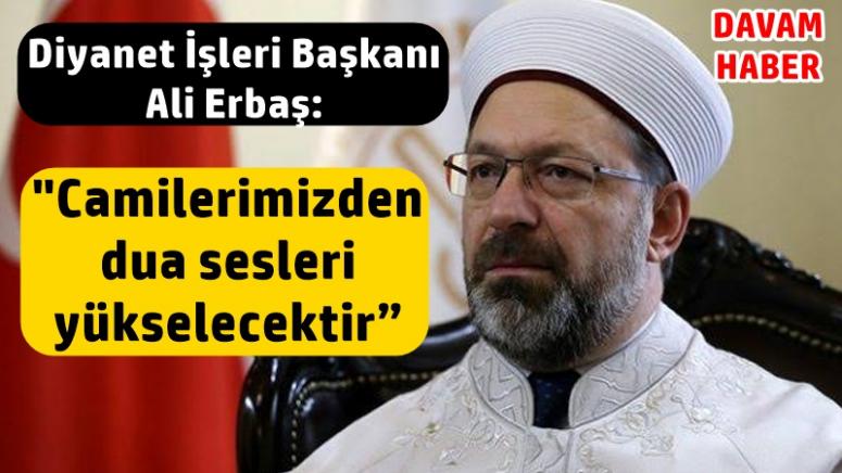 Ali Erbaş: "Camilerimizden dua sesleri yükselecektir”