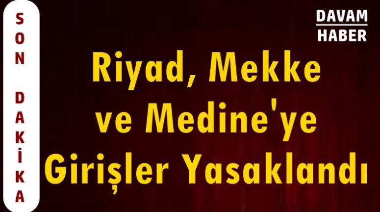 Riyad, Mekke ve Medine'ye Girişler Yasaklandı