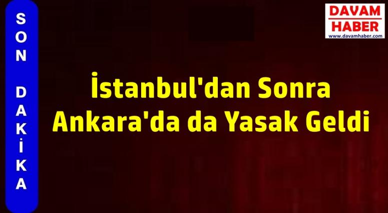 İstanbul'dan Sonra Ankara'da da Yasak Geldi