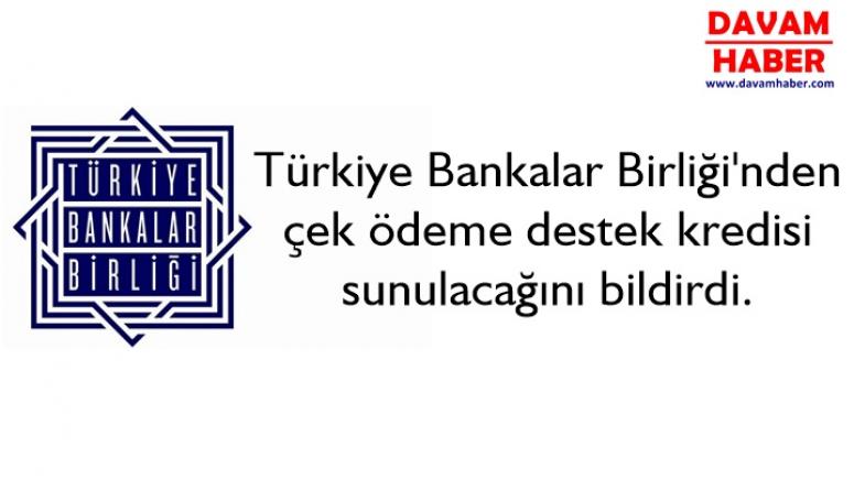Türkiye Bankalar Birliği'nden çek ödeme destek kredisi sunulacağını bildirdi.