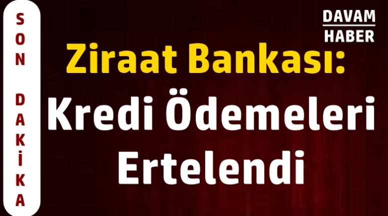 Ziraat Bankası: "Kredi Ödemeleri Ertelendi"