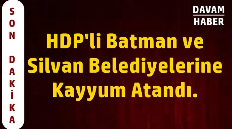 HDP'li Batman ve Silvan Belediyelerine Kayyum Atandı.