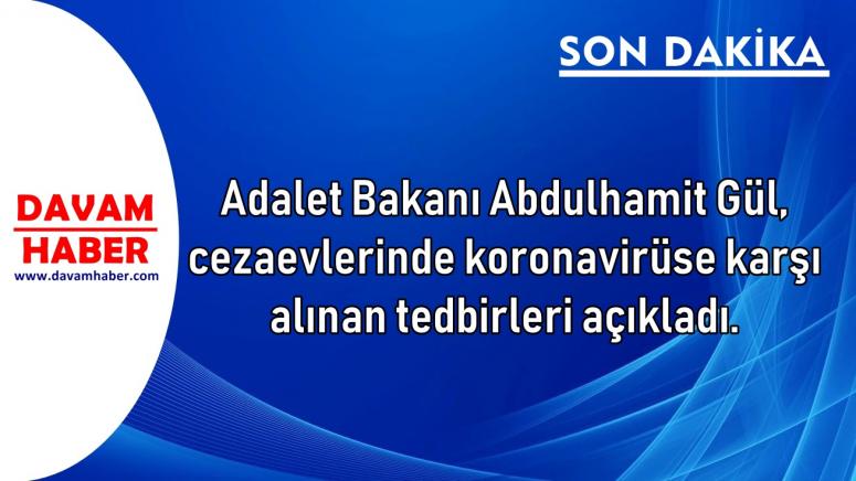 Adalet Bakanı Abdulhamit Gül, cezaevlerinde koronavirüse karşı alınan tedbirleri açıkladı.