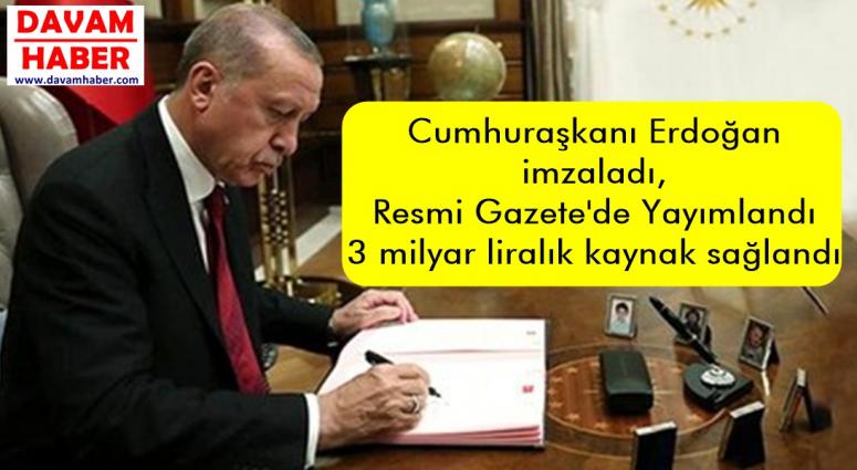 Cumhurbaşkanı Erdoğan imzaladı, 3 milyar liralık kaynak sağlandı