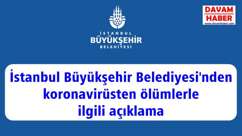 İstanbul Büyükşehir Belediyesi'nden koronavirüsten ölümlerle ilgili açıklama