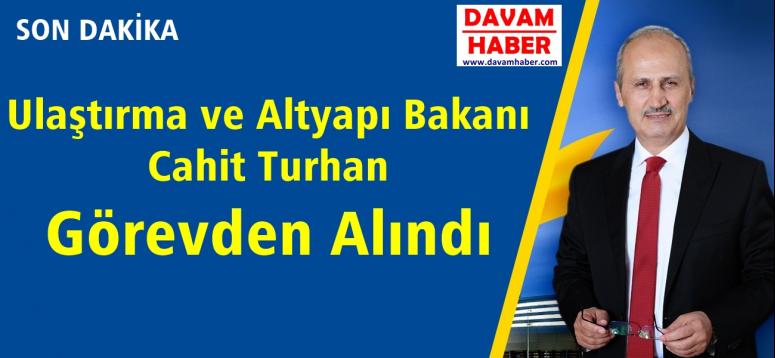 Ulaştırma ve Altyapı Bakanı Cahit Turhan Görevden Alındı
