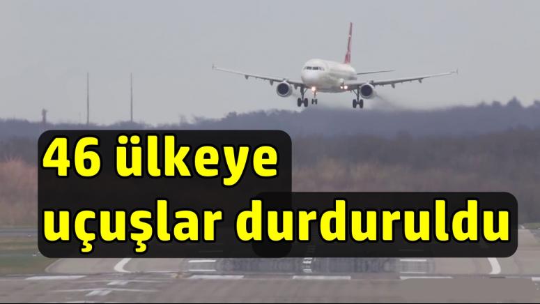 46 ülkeye uçuşlar durduruldu