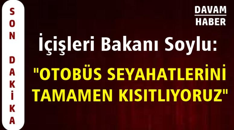 İçişleri Bakanı Soylu: "OTOBÜS SEYAHATLERİNİ TAMAMEN KISITLIYORUZ"