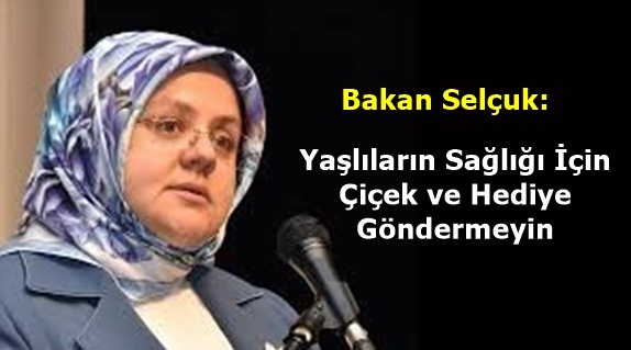 Bakan Selçuk,Yaşlıların Sağlığı İçin Çiçek ve Hediye Göndermeyin